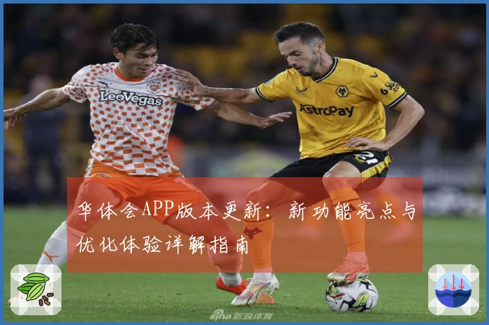 华体会APP版本更新：新功能亮点与优化体验详解指南