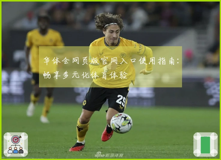 华体会网页版官网入口使用指南：畅享多元化体育体验