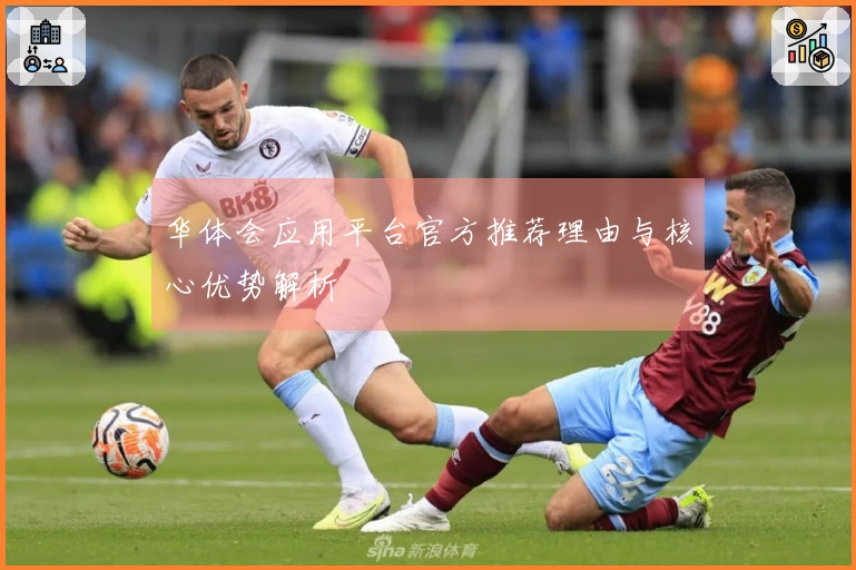 华体会应用平台官方推荐理由与核心优势解析